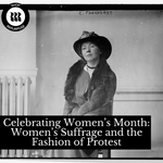 Celebrating Women’s Month: Women’s Suffrage and the Fashion of Protest